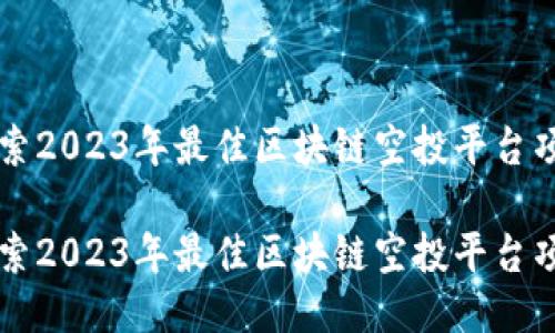 探索2023年最佳区块链空投平台项目
探索2023年最佳区块链空投平台项目