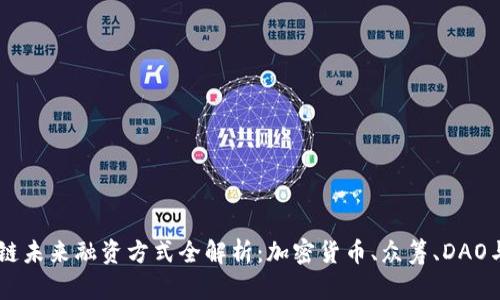 区块链未来融资方式全解析:加密货币、众筹、DAO与更多