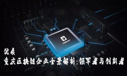 优质
重庆区块链企业全景解析:领军者与创新者