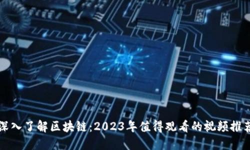 深入了解区块链:2023年值得观看的视频推荐
