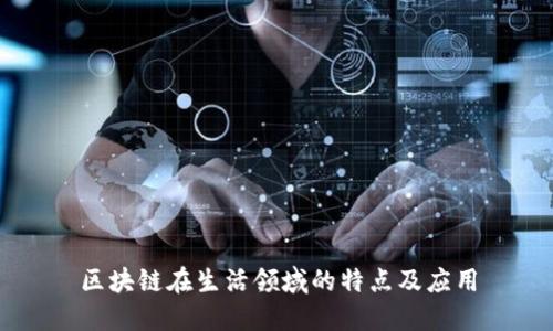 区块链在生活领域的特点及应用