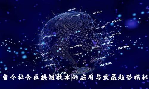 当今社会区块链技术的应用与发展趋势揭秘