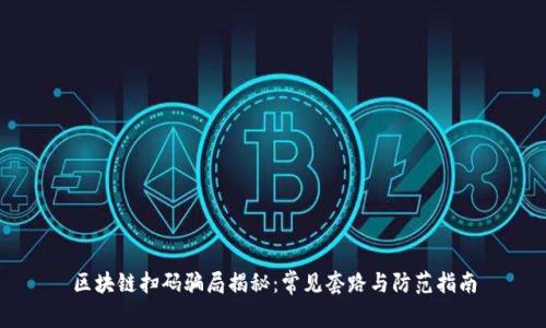 区块链扫码骗局揭秘:常见套路与防范指南